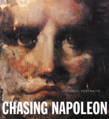 Tony Scherman: Chasing Napoleon: Forensic Portraits - Tony Scherman, Hans Belting, Jacques Henric