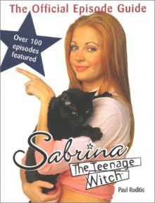 Sabrina the Teenage Witch: The Official Episode Guide - Paul Ruditis