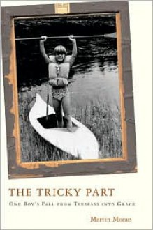 The Tricky Part: One Boy's Fall from Trespass into Grace - Martin Moran