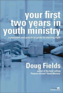 Your First Two Years in Youth Ministry: A Personal and Practical Guide to Starting Right - Doug Fields