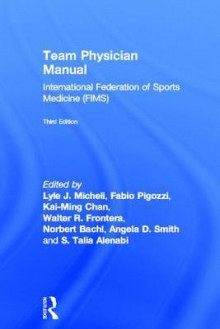 Team Physician Manual: International Federation of Sports Medicine (Fims) - Lyle J. Micheli, Chan Kai-Ming, Angela D. Smith