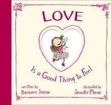 Love is a Good Thing to Feel - Barbara Joosse, Jennifer Plecas