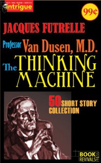 Professor Van Dusen, M. D.: The Thinking Machine (50 Short Story Collection) - Jacques Futrelle