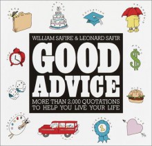 Good Advice: More Than 2,000 Quotations to help You Live Your Life - William Safire, Leonard Safir