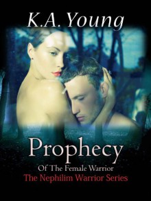 Prophecy Of The Female Warrior (The Nephilim Warrior Series Book 1) - K.A. Young