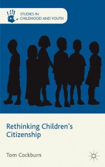 Rethinking Children's Citizenship (Studies in Childhood and Youth) - Tom Cockburn