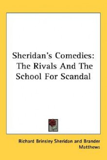 Sheridan's Comedies: The Rivals and the School for Scandal - Richard Brinsley Sheridan