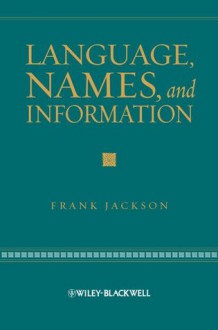 Language, Names, and Information (The Blackwell / Brown Lectures in Philosophy) - Frank Jackson