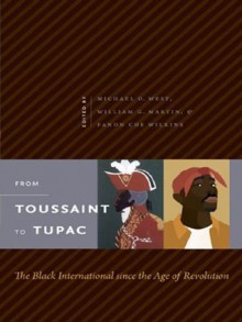 From Toussaint to Tupac: The Black International since the Age of Revolution - Michael O. West, William G. Martin, Fanon Che Wilkins