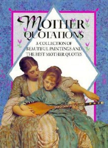 Mother Quotations: A Collection of Beautiful Paintings and the Best Mother Quotes - Helen Exley