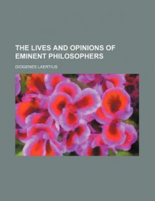 The Lives and Opinions of Eminent Philosophers - Diogenes Laertius