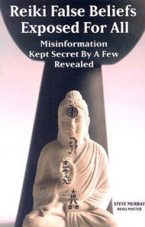 Reiki False Beliefs Exposed For All Misinformation Kept Secret By a Few Revealed - Steve Murray