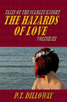 The Hazards of Love (Tales of the Scarlet Knight #3) - P.T. Dilloway