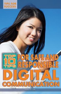 Top 10 Tips for Safe and Responsible Digital Communication - Tamra B. Orr