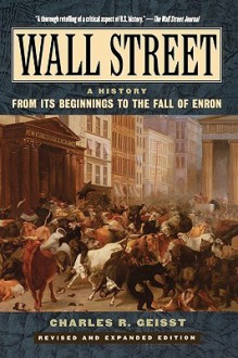 Wall Street: A History: From Its Beginnings to the Fall of Enron - Charles R. Geisst