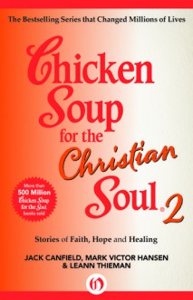 Chicken Soup for the Christian Soul 2: Stories of Faith, Hope and Healing - Jack Canfield, Mark Victor Hansen, LeAnn Thieman