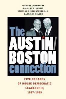 The Austin-Boston Connection: Five Decades of House Democratic Leadership, 1937�1989 (hardback) - Anthony Champagne, Douglas B. Harris, James W. Riddlesperger Jr., Garrison Nelson