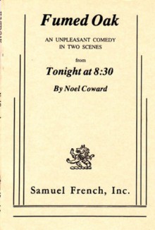 Fumed Oak; An Unpleasant Comedy In Two Scenes From "Tonight At 8: 30" - Noël Coward