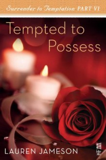 Surrender to Temptation Part VI: Tempted to Possess - Lauren Jameson