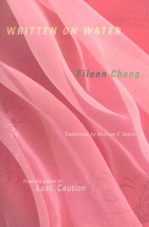 Written on Water (Weatherhead Books on Asia) - Eileen Chang, Andrew Jones