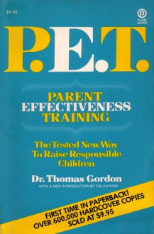 P.E.T. Parent Effectiveness Training; The Tested New Way to Raise Responsible Children - Thomas Gordon