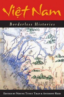 Viet Nam: Borderless Histories - Nhung Tuyet Tran, Anthony Reid, Phan Huy Le, Sun Laichen