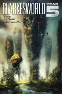 Clarkesworld: Year Five - Neil Clarke, Sean Wallace