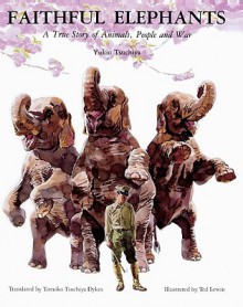 Faithful Elephants: A True Story of Animals, People and War - Yukio Tsuchiya