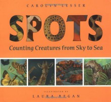 Spots: Counting Creatures from Sky to Sea - Carolyn Lesser, Laura Regan