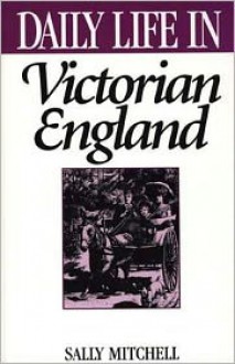 Daily Life in Victorian England - Sally Mitchell