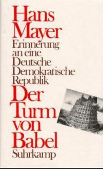 Der Turm von Babel - Erinnerung an eine Deutsche Demokratische Republik - Hans Mayer