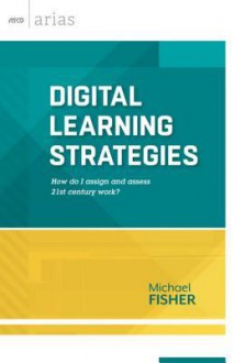 Digital Learning Strategies: How Do I Assign and Assess 21st Century Work? - Michael Fisher