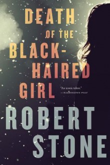 Death of the Black-Haired Girl - Robert Stone