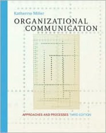 Organizational Communication: Approaches And Processes - Katherine Miller