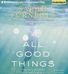 All Good Things: From Paris to Tahiti: Life and Longing - Sarah Turnbull