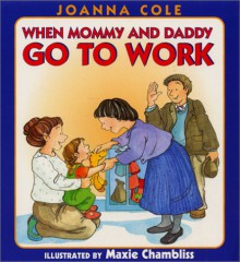 When Mommy and Daddy Go to Work - Joanna Cole, Maxie Chambliss