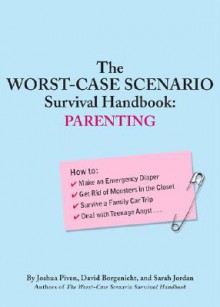 The Worst-Case Scenario Survival Handbook: Parenting - Joshua Piven, David Borgenicht, Sarah Jordan, Brenda Brown