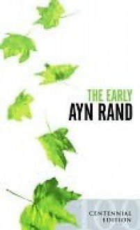 The Early Ayn Rand: Revised Edition: A Selection From Her Unpublished Fiction (The Ayn Rand Library) - Ayn Rand