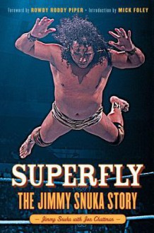 Superfly: The Jimmy Snuka Story - Jimmy Snuka, Jon Chattman, Rowdy Roddy Piper