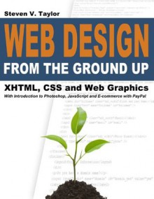 Web Design from the Ground Up: XHTML, CSS, and Web Graphics - Steven V. Taylor