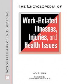 The Encyclopedia of Work-Related Illnesses, Injuries, and Health Issues - Ada P. Kahn, Delbert H. Meyer