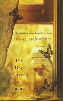 The Dry Grass of August - Anna Jean Mayhew