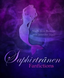 Saphirtränen: Fanfictions (German Edition) - Jennifer Jäger