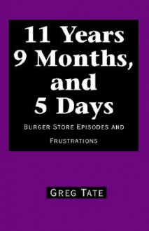 11 Years 9 Months, and 5 Days: Burger Store Episodes and Frustrations - Greg Tate