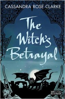 The Witch's Betrayal - Cassandra Rose Clarke