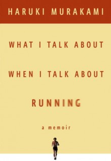 What I Talk About When I Talk About Running - Haruki Murakami