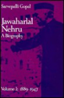 Jawaharlal Nehru: A Biography, Volume 1: 1889-1947 - Sarvepalli Gopal