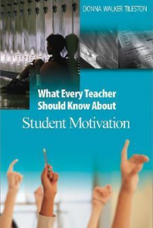 What Every Teacher Should Know about Student Motivation - Donna E. Walker Tileston