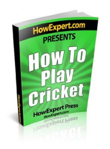 How To Play Cricket - Your Step-By-Step Guide To Playing Cricket - HowExpert Press