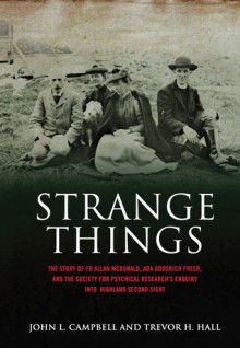 Strange Things: The Story of Fr Allan McDonald, Ada Goodrich Freer, and the Society for Physical Research's Enquiry into Highland Second Sight - John Lorne Campbell